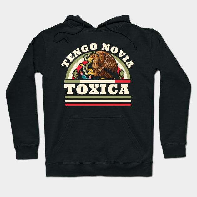 Tengo Novia Toxica - Funny Mexican Flag - Latina Girlfriend Hoodie by OrangeMonkeyArt